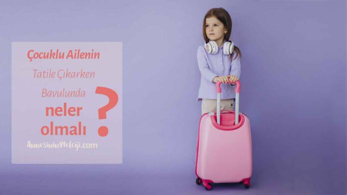 Çocuklu tatil acil durum ihtiyaç listesi Çocuklu tatil acil durum ihtiyaç listesi