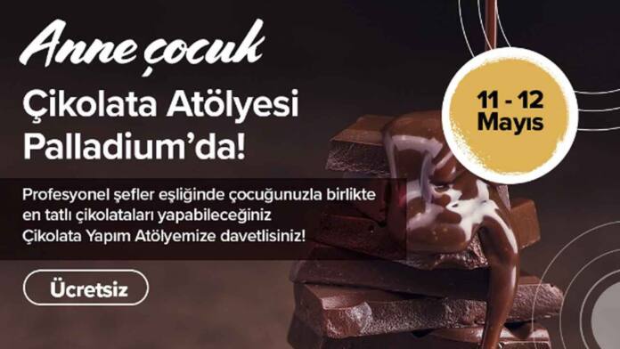 Anne Çocuk Çikolata Atölyesi 11-12 Mayıs'ta Paladium'da